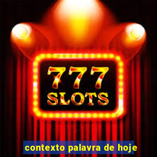 contexto palavra de hoje